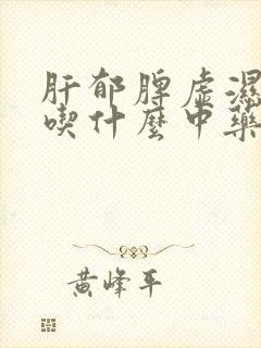 肝郁脾虚湿气重吃什么中药