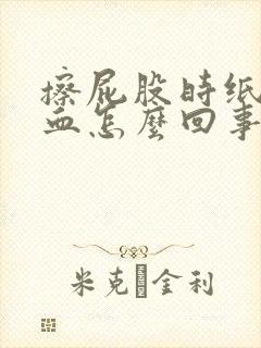 擦屁股时纸上有血怎么回事