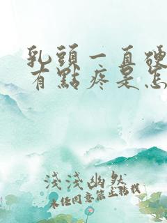 乳头一直硬着还有点疼是怎么回事