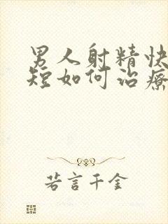 男人射精快时间短如何治疗