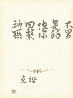 秒回但是不主动联系你的男人