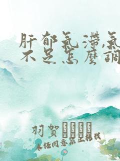 肝郁气滞,气血不足怎么调理