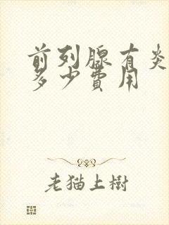 前列腺有炎治疗多少费用