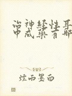 治神经性耳鸣的中成药有哪些?