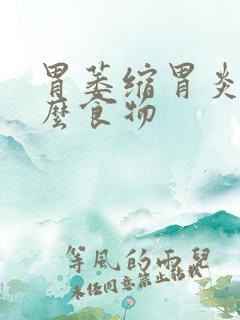 胃萎缩胃炎吃什么食物