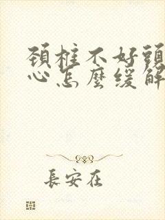 颈椎不好头晕恶心怎么缓解