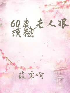 60岁老人眼睛模糊