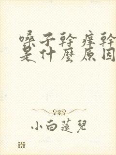 嗓子干痒干咳嗽是什么原因