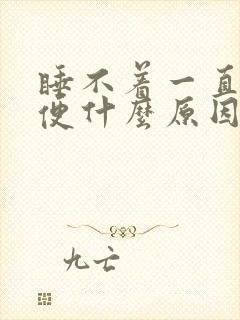 睡不着一直想小便什么原因