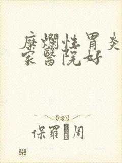 糜烂性胃炎 哪家医院好