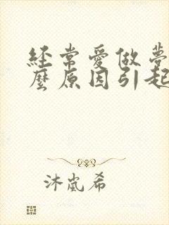 经常爱做梦是什么原因引起的