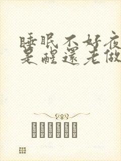 睡眠不好夜里总是醒还老做梦