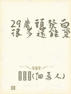 29岁头发白了很多还能变黑吗