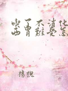 吃了不消化的东西胃难受怎么办