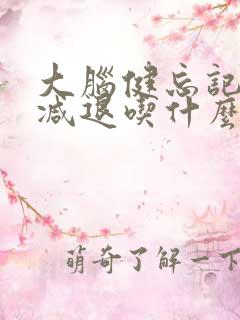 大脑健忘记忆力减退吃什么药治疗?