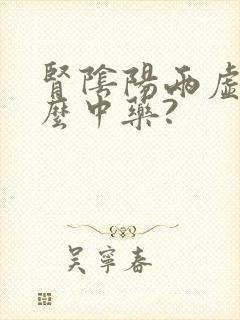 肾阴阳两虚吃什么中药?