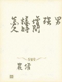 怎样增强男人持久时间