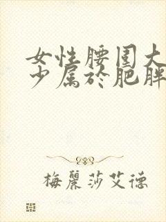 女性腰围大于多少属于肥胖