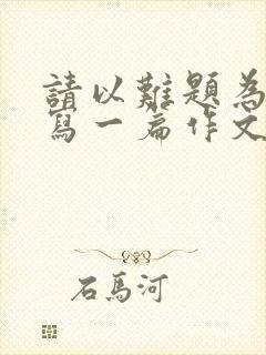 请以难题为题目写一篇作文