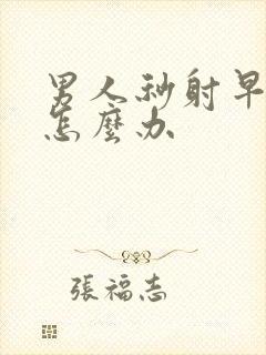 男人秒射早些泄怎么办