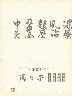 中医类风湿关节炎怎么治疗才可以彻底治好