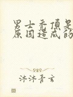 男士秃顶是什么原因造成的