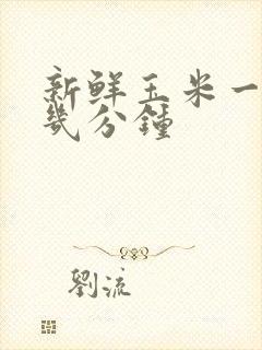 新鲜玉米一般煮几分钟