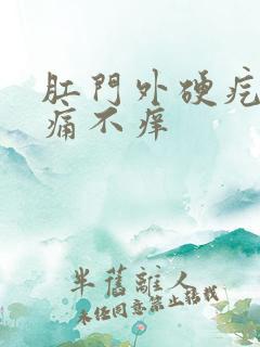 肛门外硬疙瘩不痛不痒