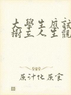 大学生应该怎样树立人生观