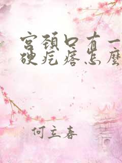 宫颈口有一个小硬疙瘩怎么回事