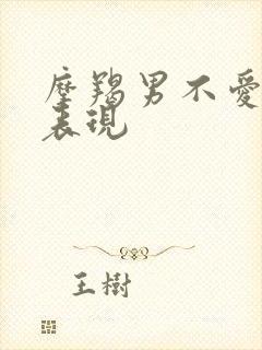 摩羯男不爱你的表现