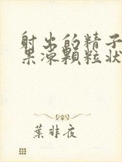 射出的精子成小果冻颗粒状是怎么回事