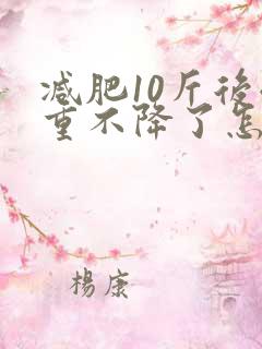 减肥10斤后体重不降了怎么办