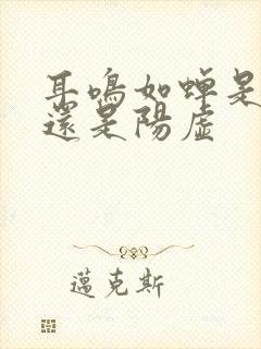 耳鸣如蝉是阴虚还是阳虚