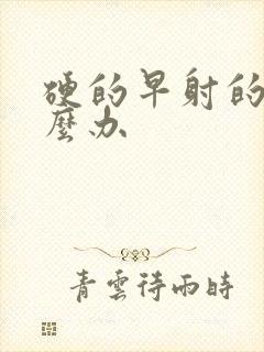 硬的早射的快怎么办