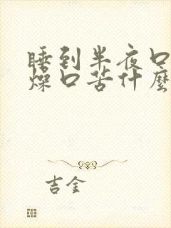 睡到半夜口干舌燥口苦什么原因