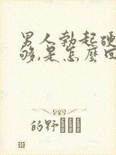 男人勃起硬度不够,是怎么回事