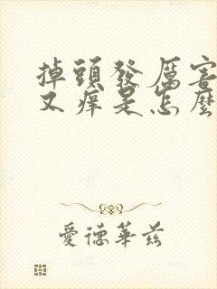 掉头发厉害头皮又痒是怎么回事