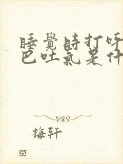 睡觉时打呼噜嘴巴吐气是什么原因