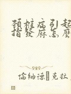 颈椎病引起的手指发麻怎么治疗