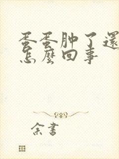 蛋蛋肿了还疼是怎么回事