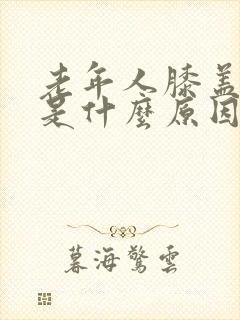 老年人膝盖肿痛是什么原因