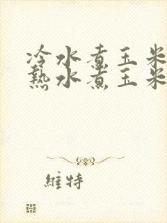 冷水煮玉米还是热水煮玉米