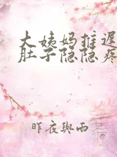 大姨妈推迟4天肚子隐隐疼怎么回事