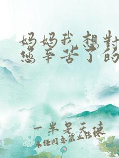 妈妈我想对您说您辛苦了的作文