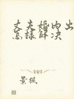 丈夫婚内出轨该怎样解决