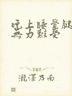 晚上睡觉腿酸软无力难受