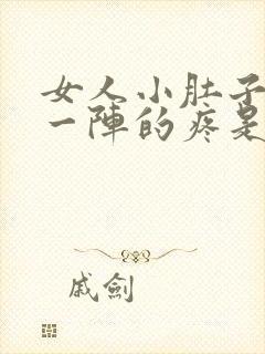 女人小肚子一阵一阵的疼是怎么回事