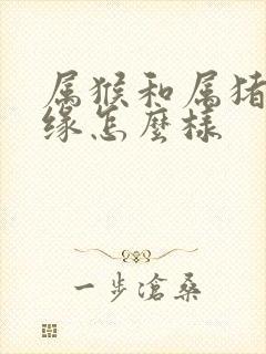 属猴和属猪的姻缘怎么样