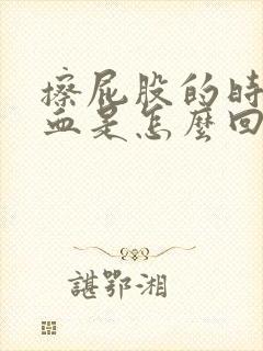 擦屁股的时候有血是怎么回事